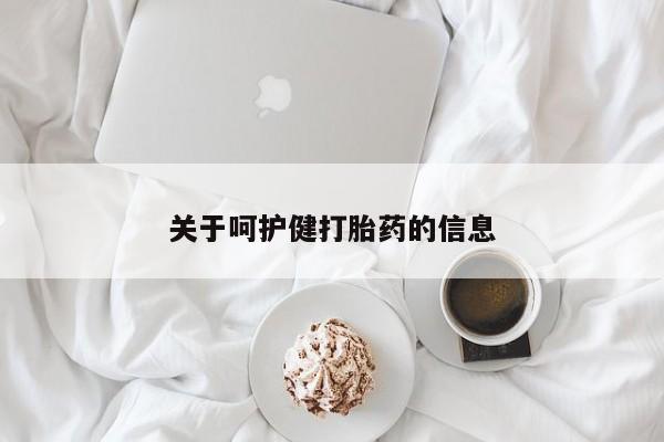 流产药叫什么名字微信怎么购买关于呵护健打胎药的信息