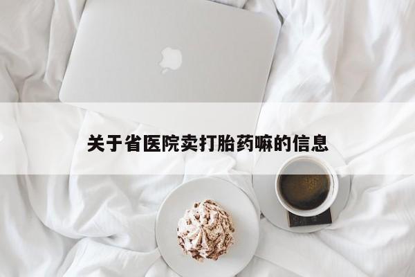 流产药叫什么名字微信怎么购买关于省医院卖打胎药嘛的信息