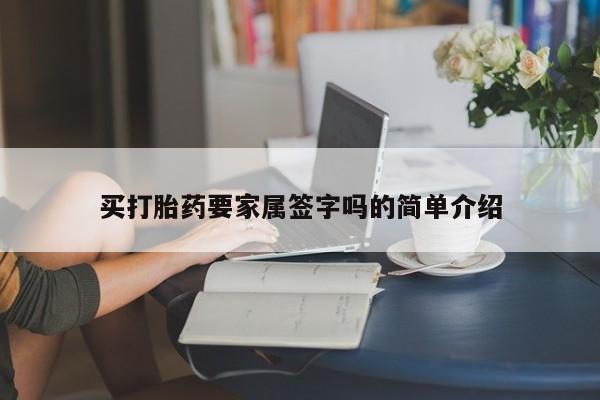 流产药叫什么名字微信怎么购买买打胎药要家属签字吗的简单介绍