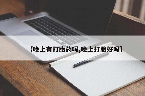 流产药叫什么名字微信怎么购买【晚上有打胎药吗,晚上打胎好吗】
